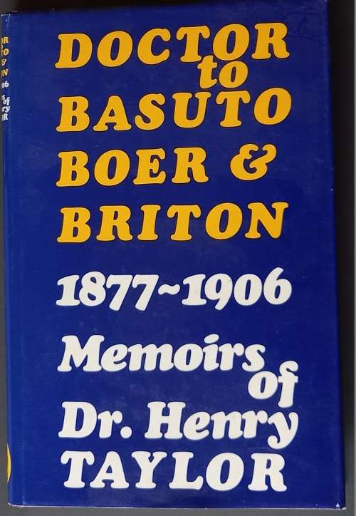 Doctor to Basuto Boer & Briton 1877-1906 (Memoirs of Dr Henry Taylor)