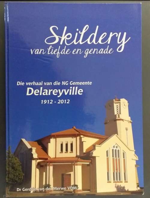 NG Gemeente Delareyville 1912-2012 Skildery van liefde en genade (Dr Gerdrie van der Merwe)