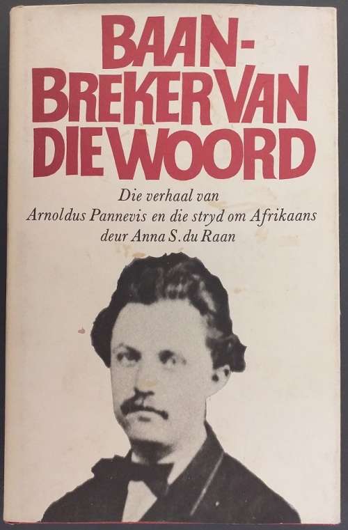 Baanbreker Van Die Woord Die verhaal van Arnoldus Pannevis en die stryd om Afrikaans (Anna du Raan)