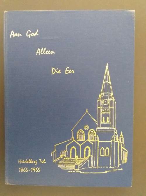 Aan God Alleen Die Eer - Heidelberg Transvaal 1865-1965 (Dr AE Faul Bosman)