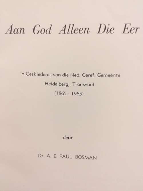Aan God Alleen Die Eer - Heidelberg Transvaal 1865-1965 (Dr AE Faul Bosman)