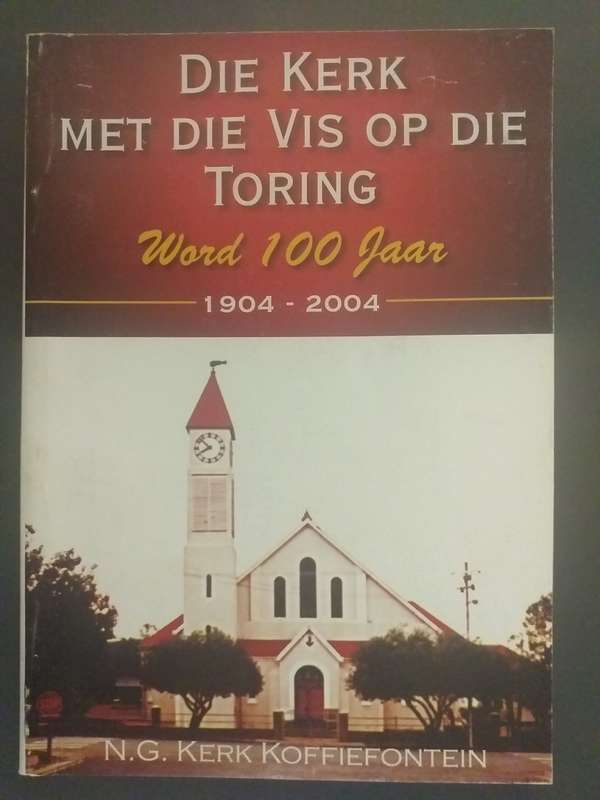 Die Kerk met die vis op die toring - word 100 jaar 1904-2004 NG Kerk Koffiefontein