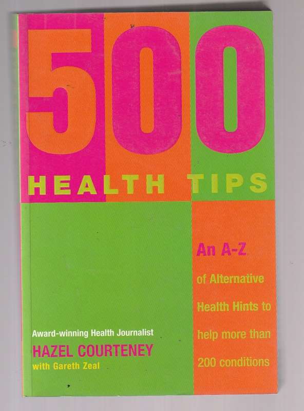 500 Health Tips - Hazel Courteney alternative health hints to help more than 200 conditions