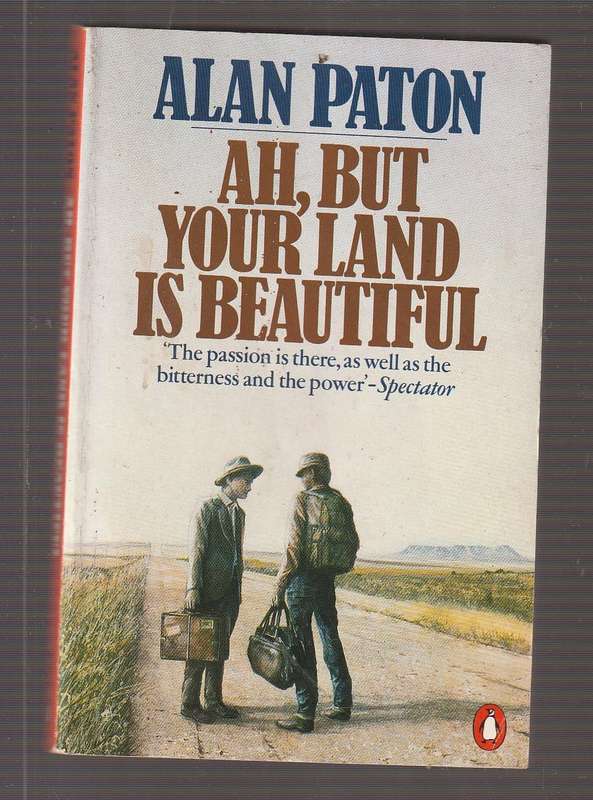 Ah, but your land is beautifull - Alan Paton - Passion and bitterness in the apartheid years