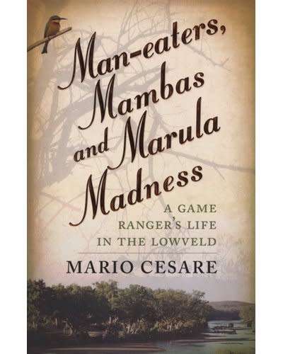 Man-eaters, mambas and marula madness - A game ranger`s life in the lowveld