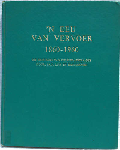 `N EEU VAN VERVOER 1860-1960 - Die Prestasies van Dir S.A. Spoor-, Pad-, Lug- en Hawedienste.