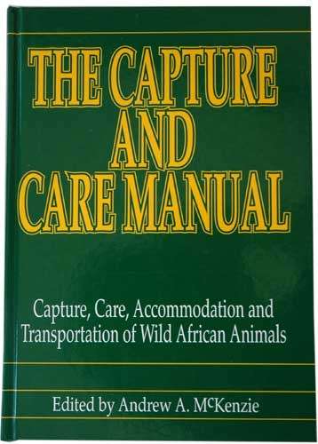 The Capture and Care Manual - Capture, Care, Accommodation & Transportation of African Wild Animals