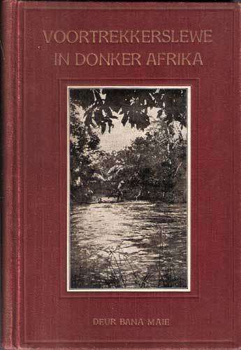 VOORTREKKERSLEWE IN DONKER AFRIKA -- Bana Maie
