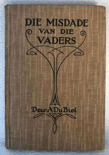 DIE MISDADE VAN DIE VADERS  'n Verhaal uit die dae van die Voortrekkers -- A.Du Biel