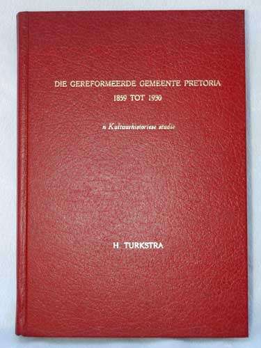 DIE GEREFORMEERDE GEMEENTE PRETORIA 1859 TOT 1930 'n Kultuurhistoriese studie - H Turkstra--