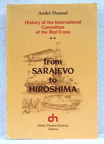 From Sarajevo to Hiroshima - History of the International Committee of the Red Cross  - Andre Durand