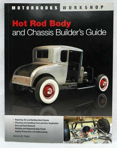 HOT ROD BODY AND CHASSIS BUILDER'S GUIDE  -- Dennis W. Parks