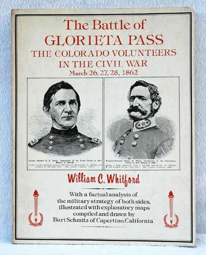The Battle of Glorieta Pass - The Colorado Volunteers in the Civil War March 1862 -- W. Whitford