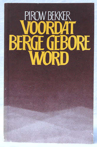 VOORDAT BERGE GEBORE WORD --  Pirow Bekker