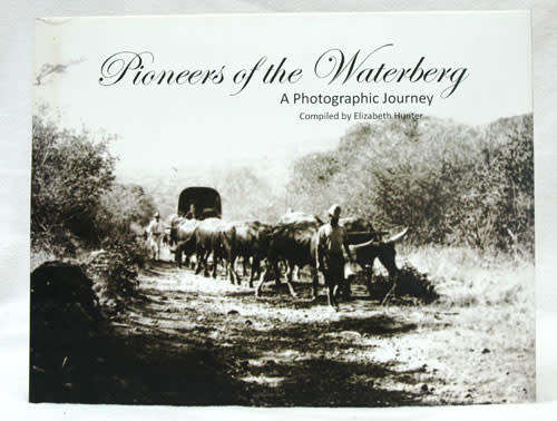 Pioneers  of the Waterberg a Photographic Journey -- Elizabeth Hunter