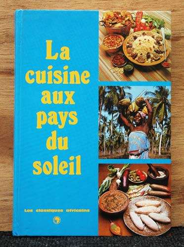 La Cuisine Aux Pays Du Soleil 750 recettes recueilles en Afrique noire, à Madagascar et aux Antilles