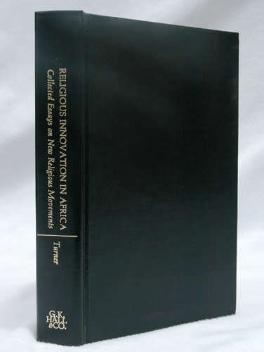 Religious Innovation in Africa - Collected Essays on New Religious Movements -- Turner