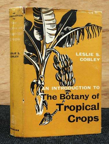 AN INTRODUCTION TO THE BOTANY OF TROPICAL CROPS -- Leslie Cobley