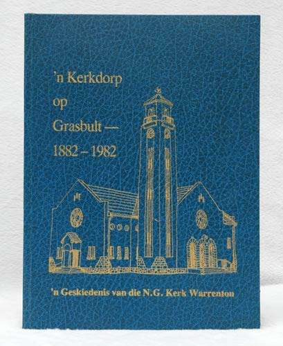 'n Kerkdorp op Grasbult 1882-1982 -- 'n  geskiedenis van die NG kerk Warrenton -- AJ van Wyk