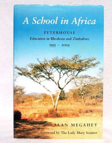 A School in Africa : Peterhouse Education in Rhodesia and Zimbabwe 1955-2005 -- Alan Megahey