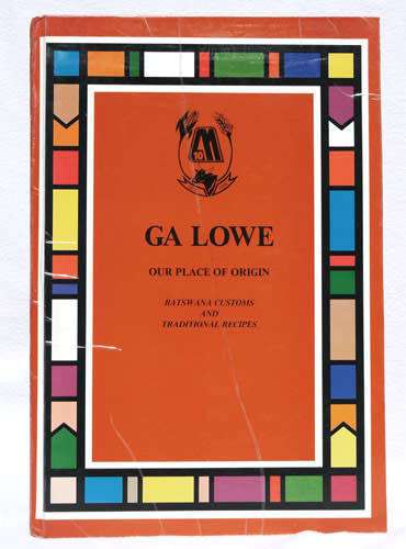 Ga Lowe : Our Place of Origin - Batswana Customs and Traditional Recipes - Masibi, Coetzee (Signed)