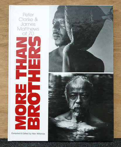 More than Brothers -Peter Clarke & James Matthews at 70 -- Hein Willemse (editor)