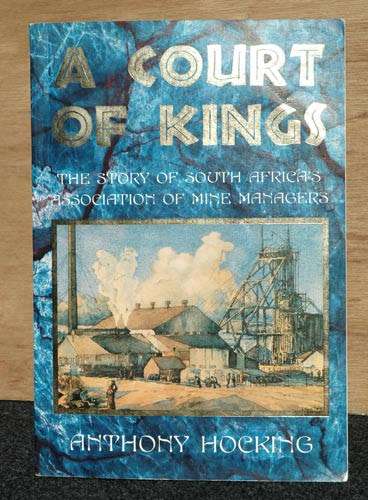 A COURT OF KINGS : The Story of South Africa`s Association of Mine Managers -- Anthony Hocking