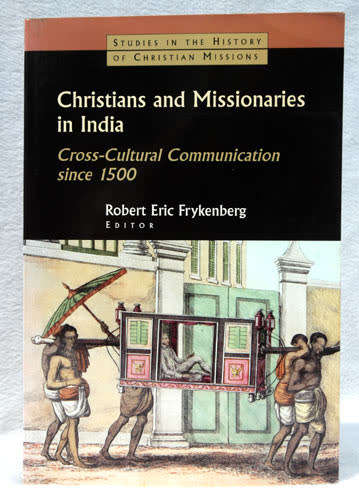 Christians And Missionaries in India (Cross-Cultural Communication since 1500) - Robert Frykenberg