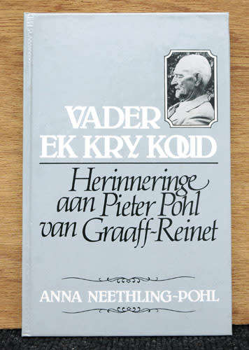 Vader ek Kry Koud : Herinneringe aan Pieter Pohl van Graaff-Reinet -- Anna Neethling-Pohl