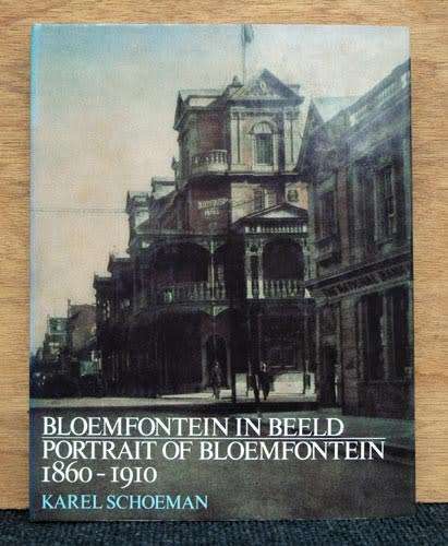 Bloemfontein in Beeld :  PORTRAIT OF BLOEMFONTEIN 1860-1910 -- Karel Schoeman