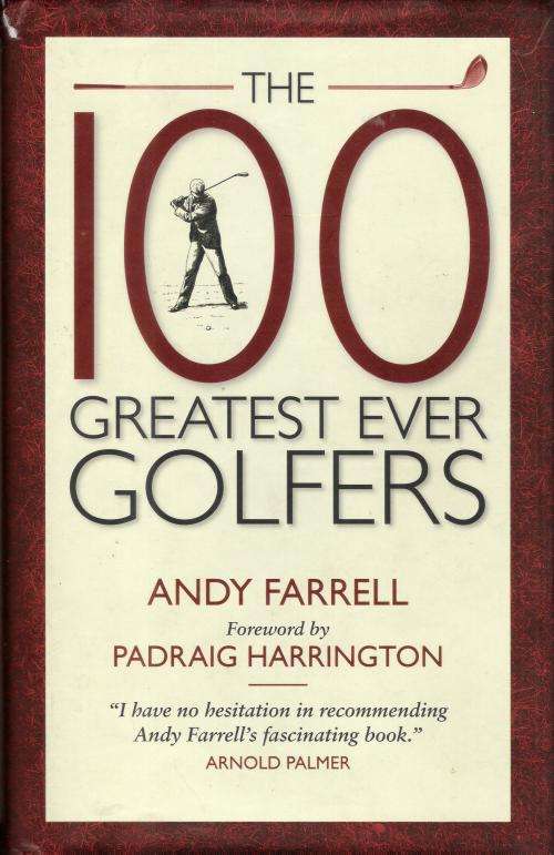 The 100 Greatest Ever Golfers by Andy Farrell (312 pgs.) [Hardcover]