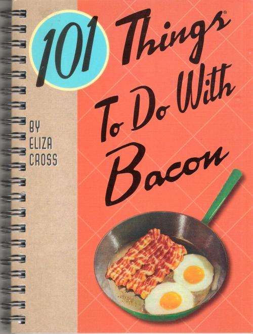 101 Things To Do With Bacon by Eliza Cross (128 pgs.) [Spiral-Bound]