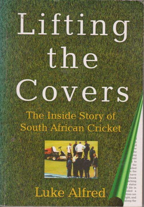 Lifting the covers the inside story of South African Cricket by Luke Alfred