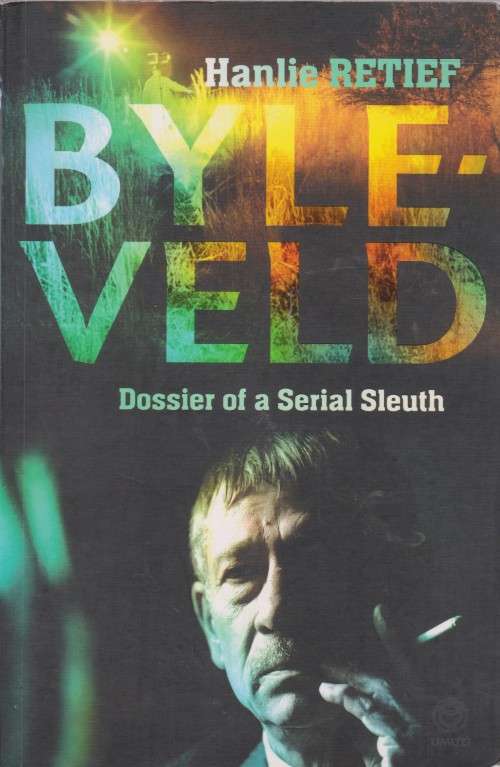 Byleveld: Dossier of a  serial sleuth by Hanlie Retief