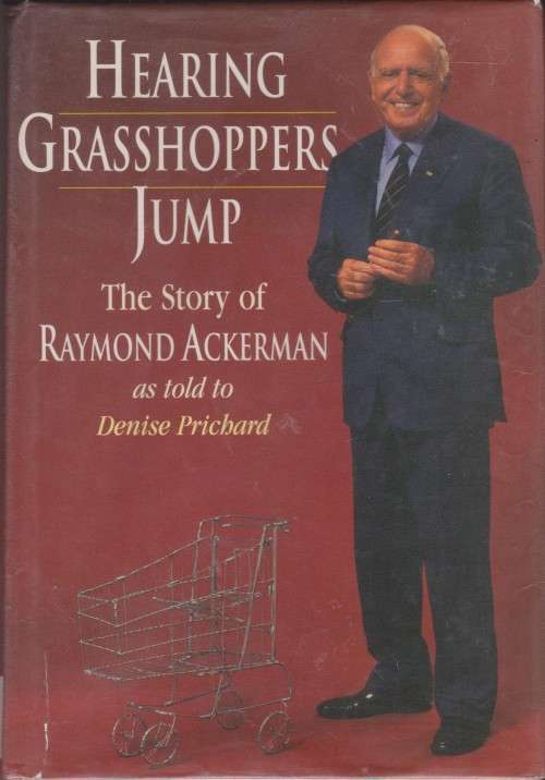 Hearing Grasshoppers Jump: The Story of Raymond Ackerman as told to Denise Prichard