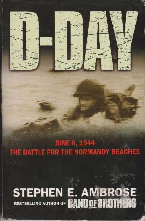 D-Day: June 6, 1944, the battle for the Normandy Beaches by Stephen E. Ambrose