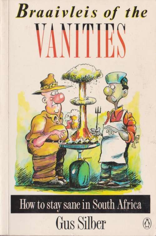 Braaivleis of the Vanities: How to stay sane in South Africa by Gus Silber