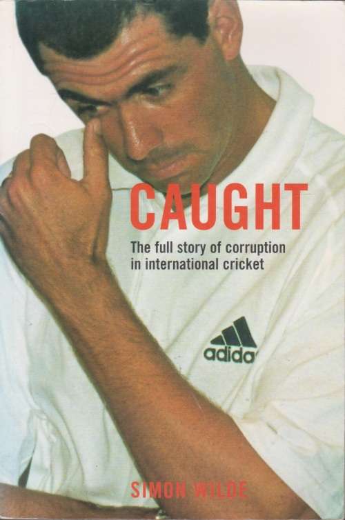 Caught: the full story of corruption in international cricket by Simon Wilde