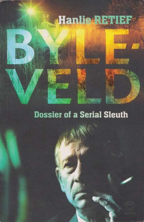 Byleveld: Dossier of a  serial sleuth by Hanlie Retief