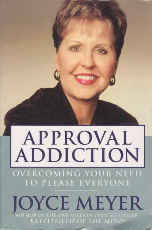 Approval Addiction: Overcoming your need to please everyone, by Joyce Meyer