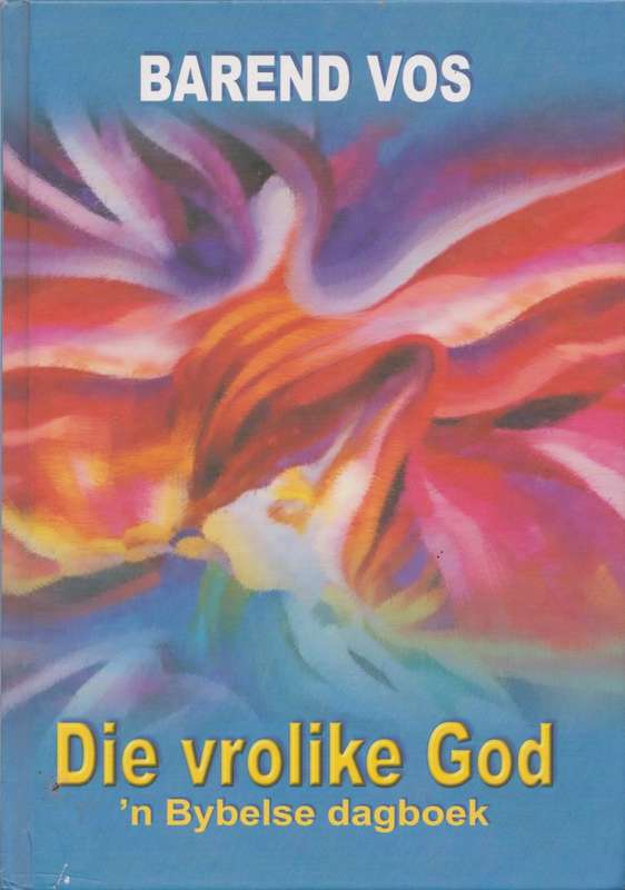 Vrolike God: `n Bybelse Dagboek deur Barend Vos