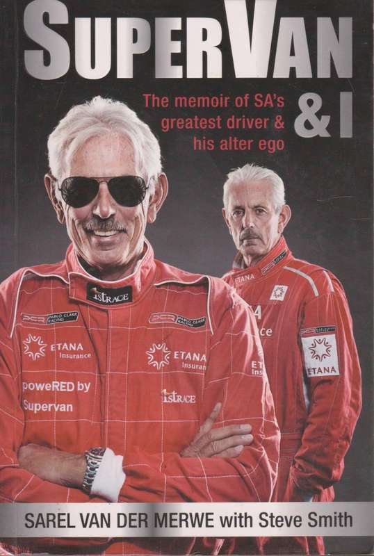Supervan & I: the Memoir of SA`s greatest driver & his alter ego by Sarel van der Merwe