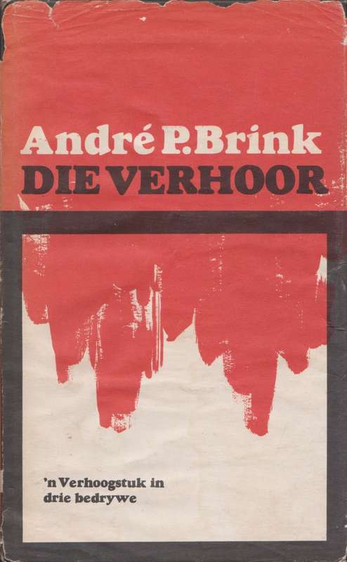 Die Verhoor: `n verhoogstuk in drie bedrywe deur Andre P. Brink