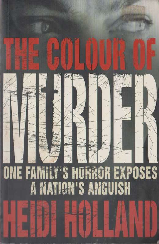 The Colour of Murder: One family`s horror exposes a nation`s anguish by Heidi Holland