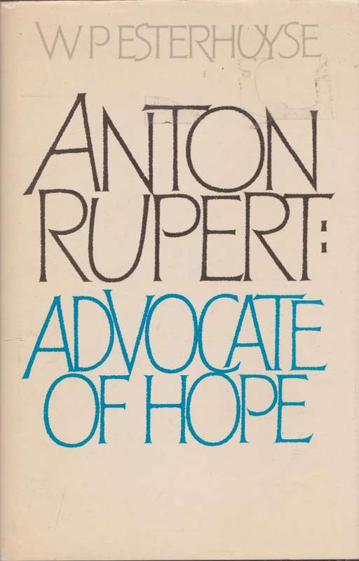 Anton Rupert: Advocate of Hope by W P Esterhuyse