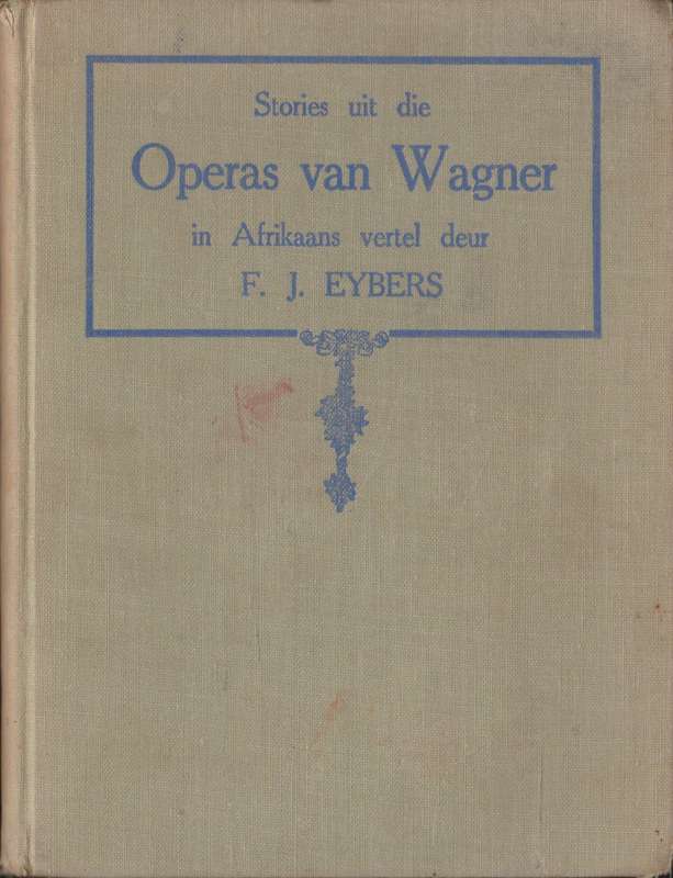 Stories uit die Operas van Wagner, in Afrikaans vertel deur F.J. Eybers