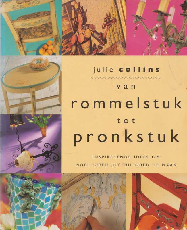 Van rommelstuk tot pronkstuk: inspirerende idees om mooi goed uit ou goed te maak deur Julie Collins
