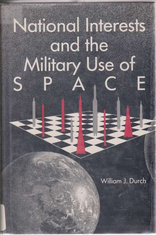 National Interests and the Military Use of Space by William J Durch.