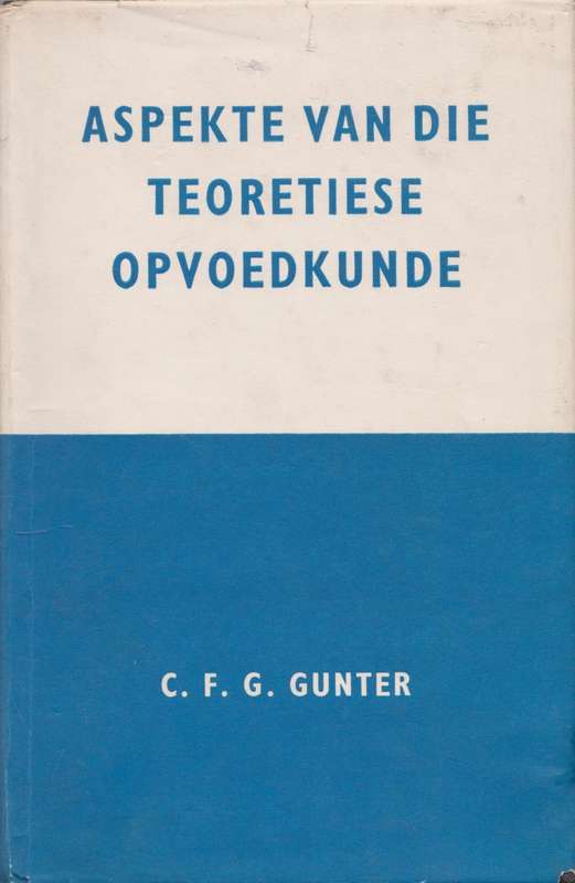 Aspekte van die teoretiese opvoedkunde deur C.F.G. Gunter