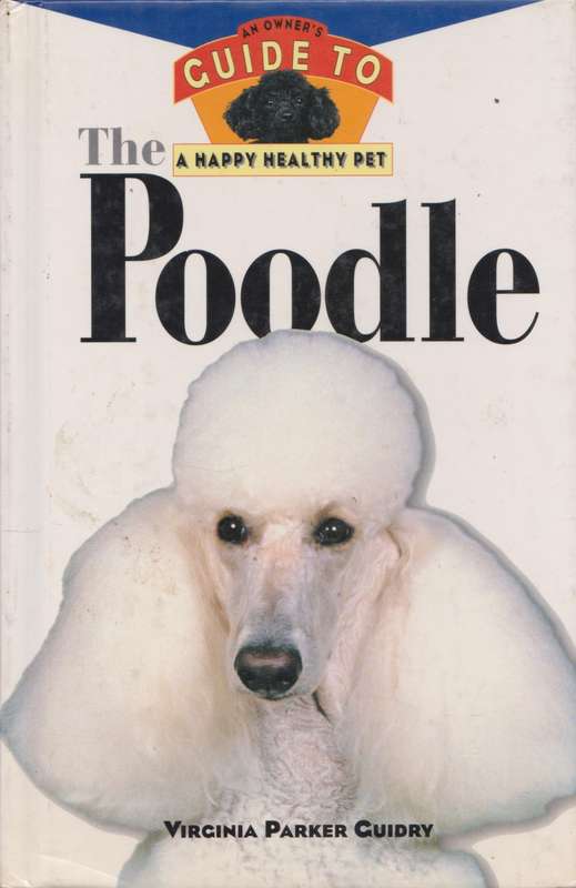 The Poodle: An Owner`s guide to a happy healthy pet by Virginia Parker Guidry